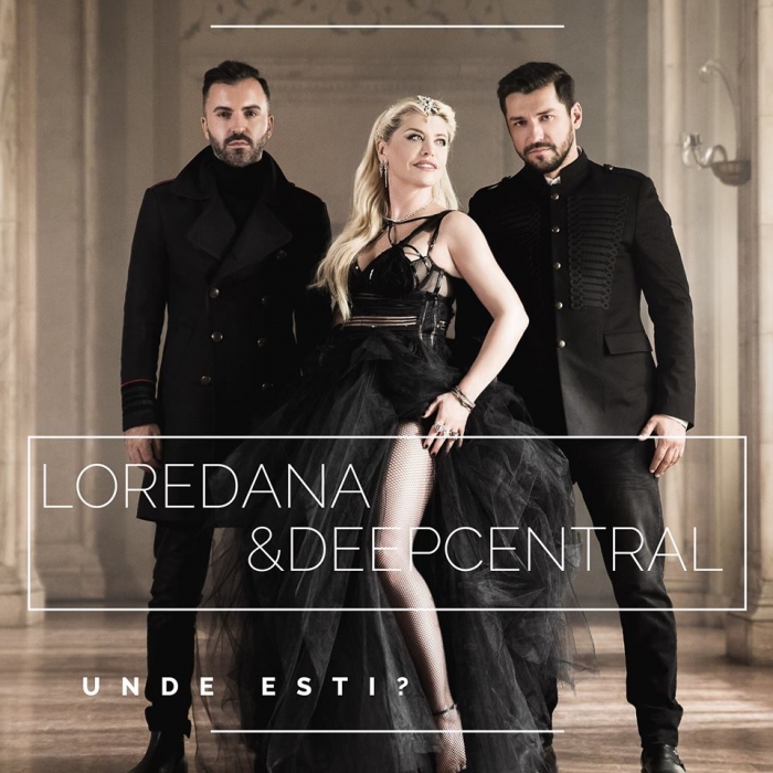 Loredana & Deepcentral au lansat single-ul “Unde esti?”