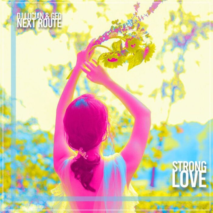 Dj Lucian&Geo lanseaza impreuna cu Next Route piesa "Strong Love"