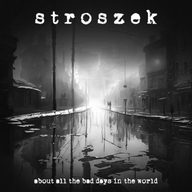 Trupa Stroszek lanseaza un nou album, "About All The Bad Days In The World"